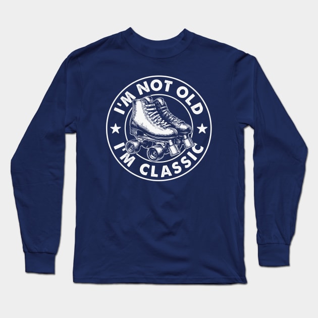 I'm Not Old I'm Classic - Vintage Roller Skates Humor Long Sleeve T-Shirt by TwistedCharm